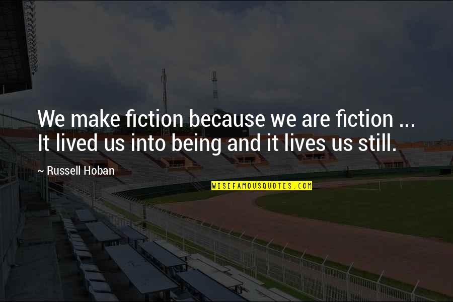 Collective Wisdom Quotes By Russell Hoban: We make fiction because we are fiction ... Collective Wisdom Quotes By Russell Hoban: We make fiction because we are fiction ...