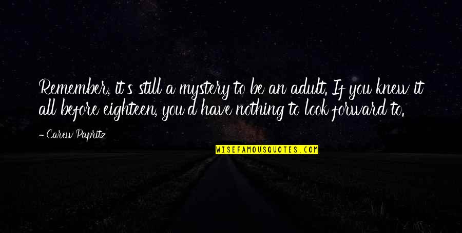 Collectively Exhaustive Quotes By Carew Papritz: Remember, it's still a mystery to be an Collectively Exhaustive Quotes By Carew Papritz: Remember, it's still a mystery to be an