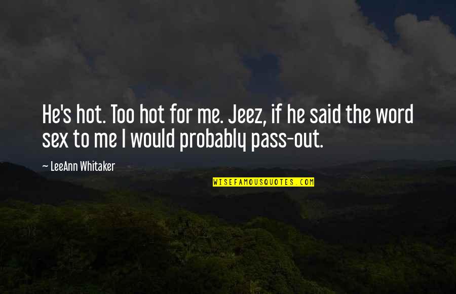 Collectively Exhaustive Quotes By LeeAnn Whitaker: He's hot. Too hot for me. Jeez, if Collectively Exhaustive Quotes By LeeAnn Whitaker: He's hot. Too hot for me. Jeez, if