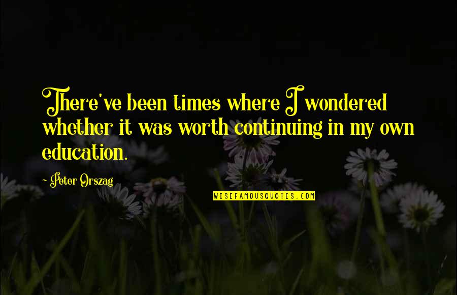 Collectively Exhaustive Quotes By Peter Orszag: There've been times where I wondered whether it Collectively Exhaustive Quotes By Peter Orszag: There've been times where I wondered whether it