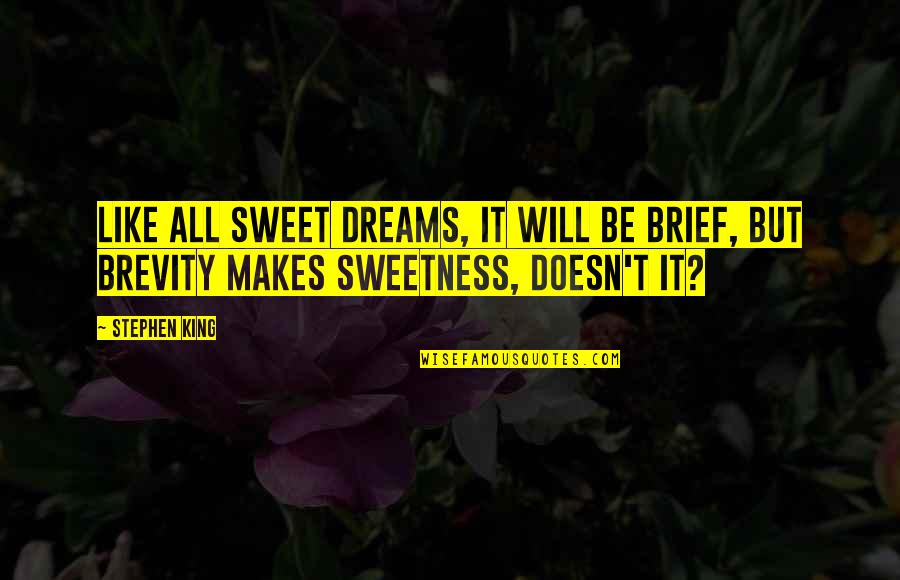 Collectively Exhaustive Quotes By Stephen King: Like all sweet dreams, it will be brief,