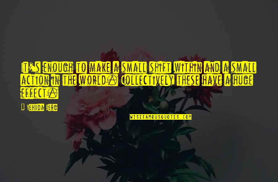 Collectively Quotes By Yehuda Berg: It's enough to make a small shift within Collectively Quotes By Yehuda Berg: It's enough to make a small shift within