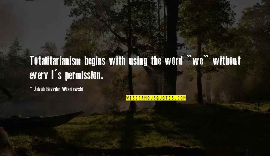 Collectivism And Individualism Quotes By Jakub Bozydar Wisniewski: Totalitarianism begins with using the word "we" without