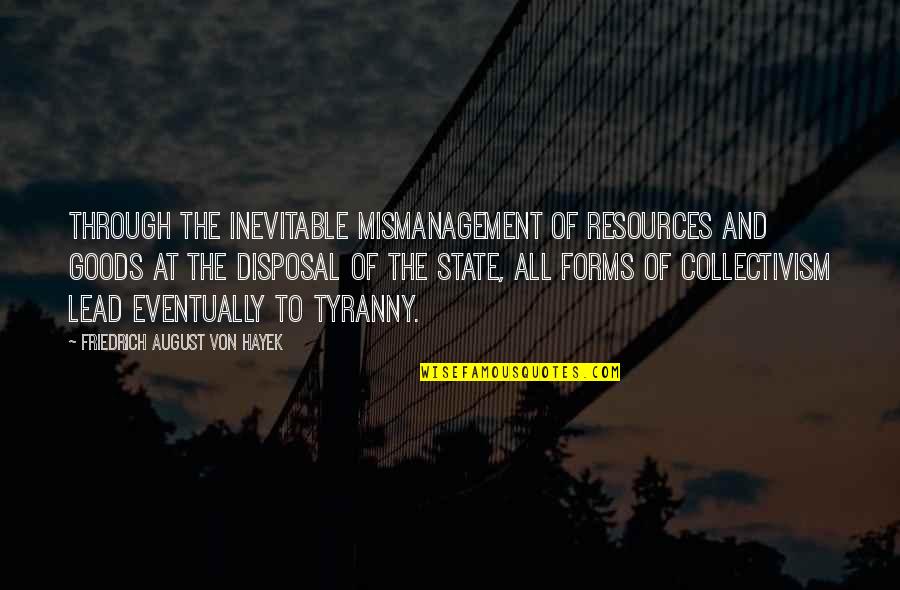 Collectivism Quotes By Friedrich August Von Hayek: Through the inevitable mismanagement of resources and goods