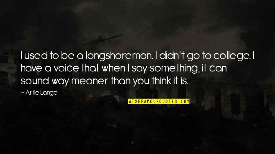 Collectivistic Cultures Quotes By Artie Lange: I used to be a longshoreman. I didn't Collectivistic Cultures Quotes By Artie Lange: I used to be a longshoreman. I didn't