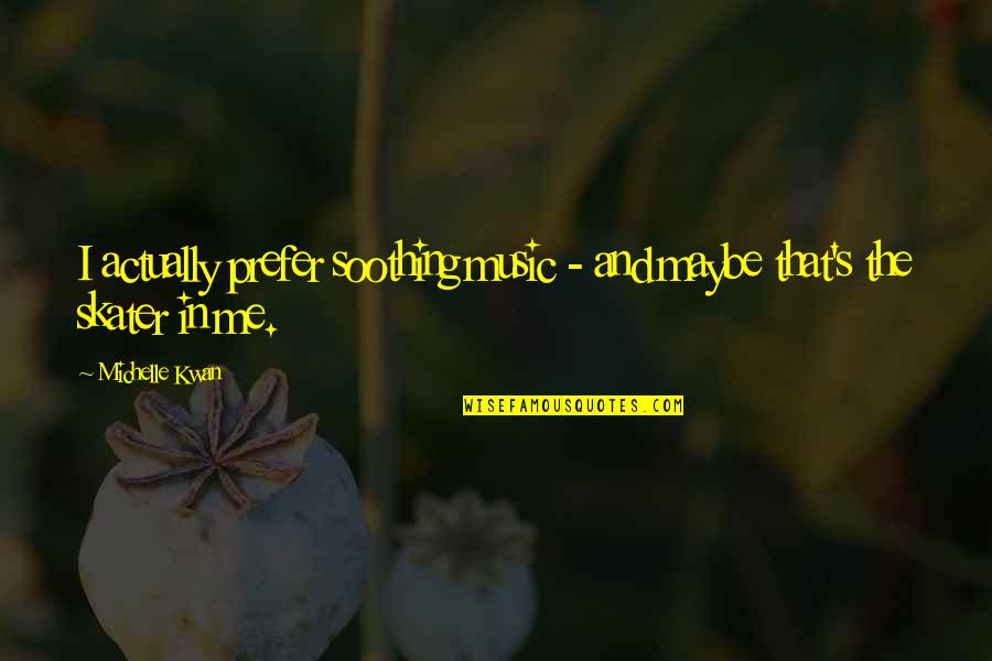 Collectivistic Society Quotes By Michelle Kwan: I actually prefer soothing music - and maybe