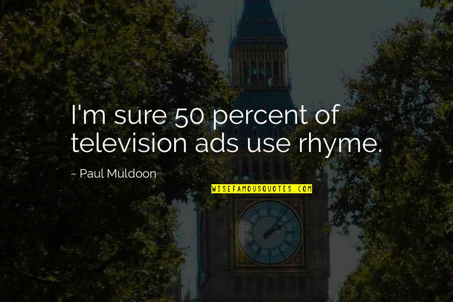 Collectivistic Society Quotes By Paul Muldoon: I'm sure 50 percent of television ads use Collectivistic Society Quotes By Paul Muldoon: I'm sure 50 percent of television ads use