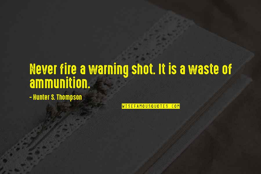 Collectivized Ethics Quotes By Hunter S. Thompson: Never fire a warning shot. It is a