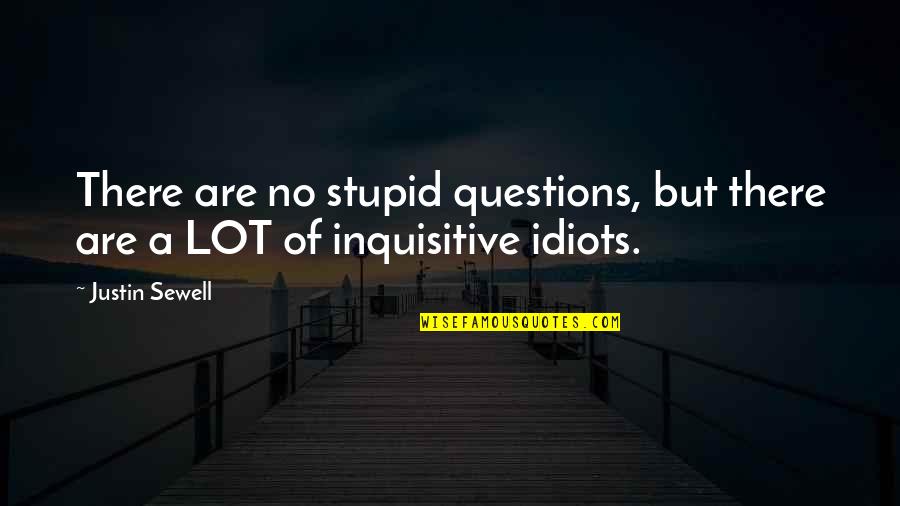 Collectivized Ethics Quotes By Justin Sewell: There are no stupid questions, but there are