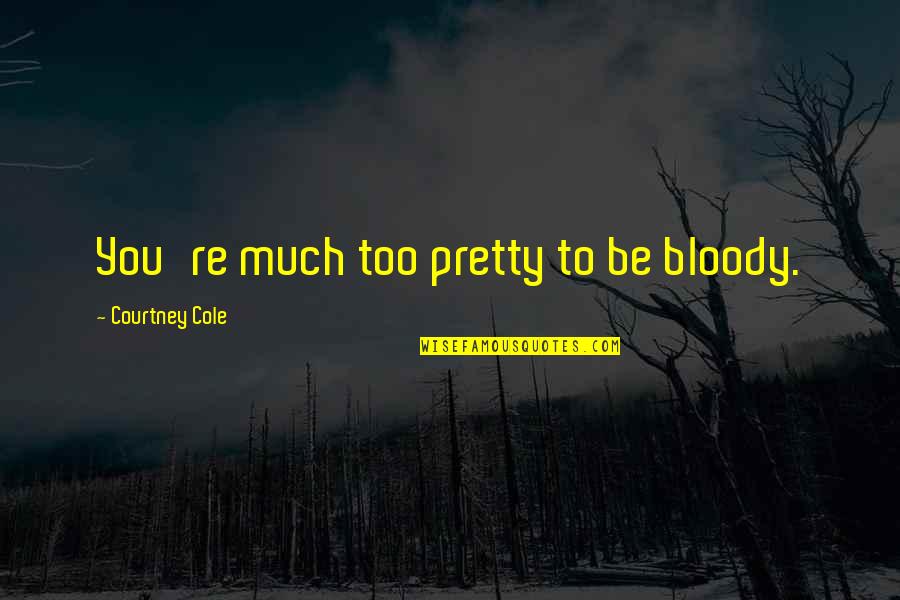 Collectivized Farms Quotes By Courtney Cole: You're much too pretty to be bloody. Collectivized Farms Quotes By Courtney Cole: You're much too pretty to be bloody.