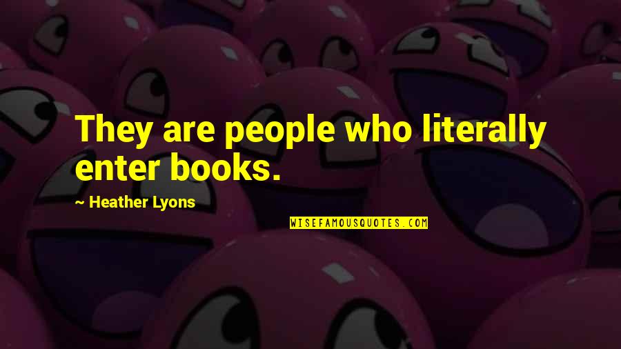 Collectors Of People Quotes By Heather Lyons: They are people who literally enter books.