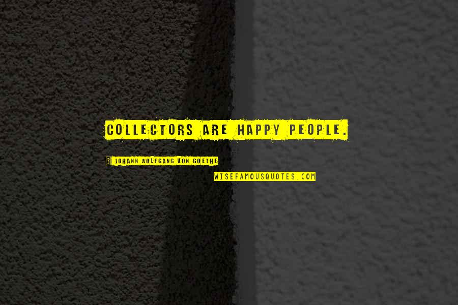 Collectors Of People Quotes By Johann Wolfgang Von Goethe: Collectors are happy people.