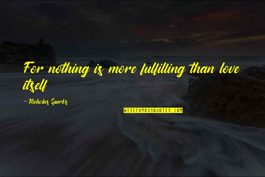 Collectors Of People Quotes By Nicholas Sparks: For nothing is more fulfilling than love itself