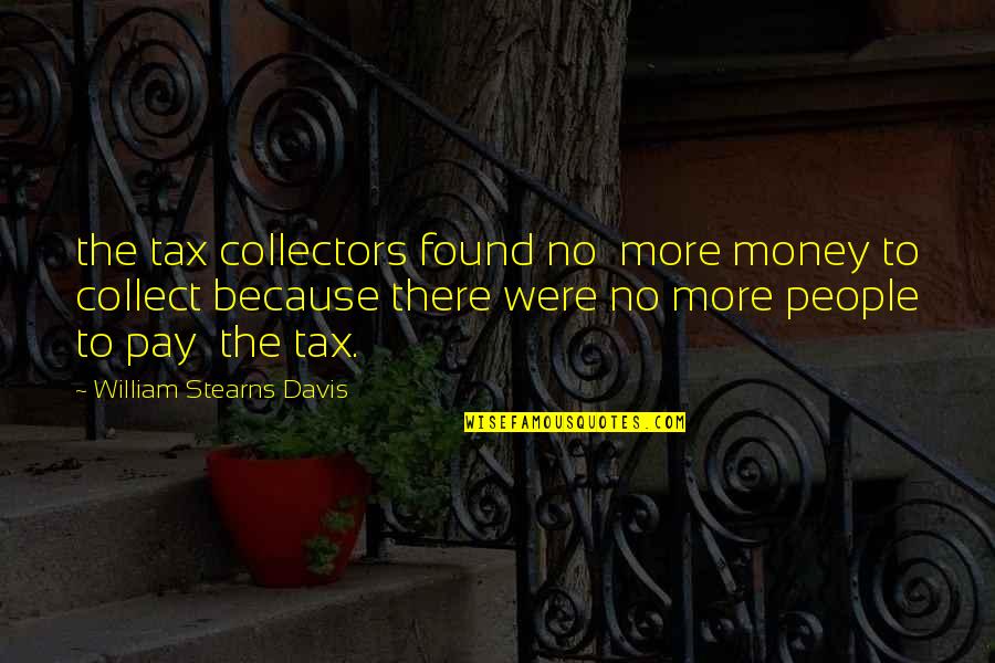 Collectors Of People Quotes By William Stearns Davis: the tax collectors found no more money to