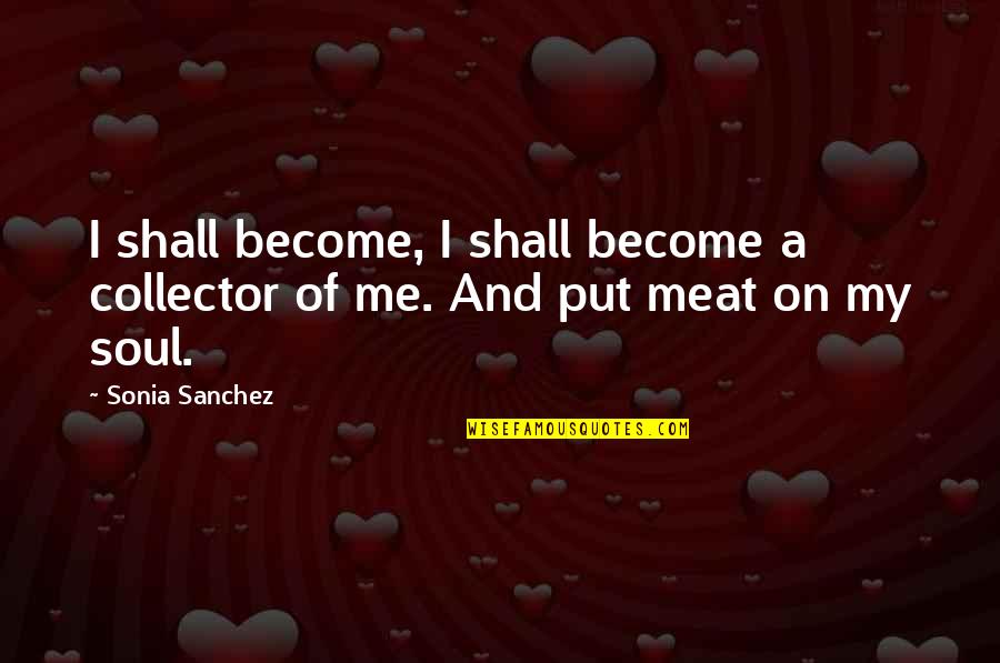 Collectors Quotes By Sonia Sanchez: I shall become, I shall become a collector