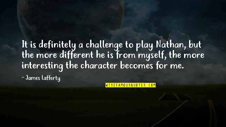 Collects As A Harvest Quotes By James Lafferty: It is definitely a challenge to play Nathan,