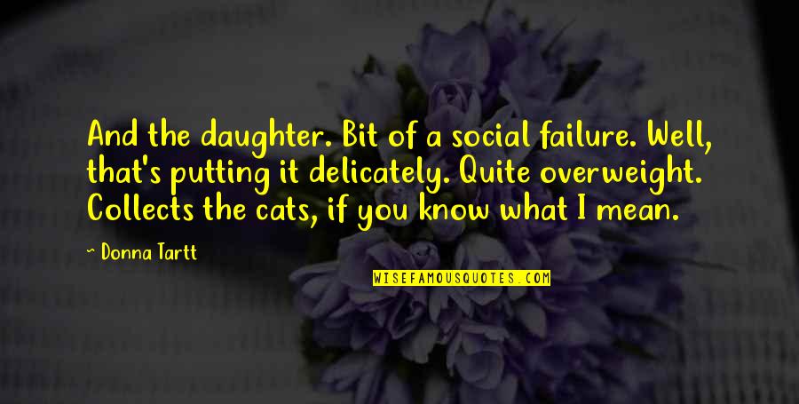 Collects Quotes By Donna Tartt: And the daughter. Bit of a social failure.