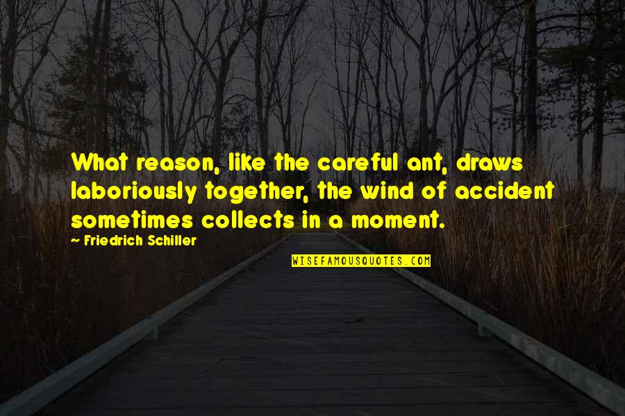 Collects Quotes By Friedrich Schiller: What reason, like the careful ant, draws laboriously