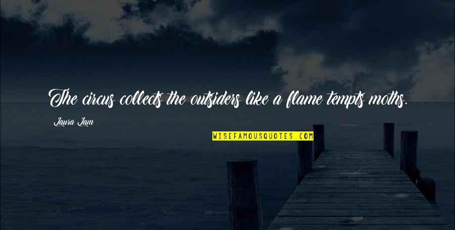 Collects Quotes By Laura Lam: The circus collects the outsiders like a flame