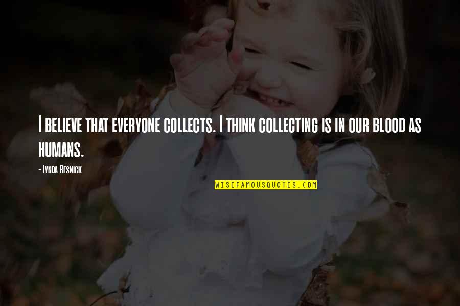 Collects Quotes By Lynda Resnick: I believe that everyone collects. I think collecting