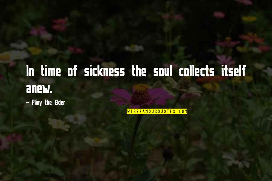 Collects Quotes By Pliny The Elder: In time of sickness the soul collects itself