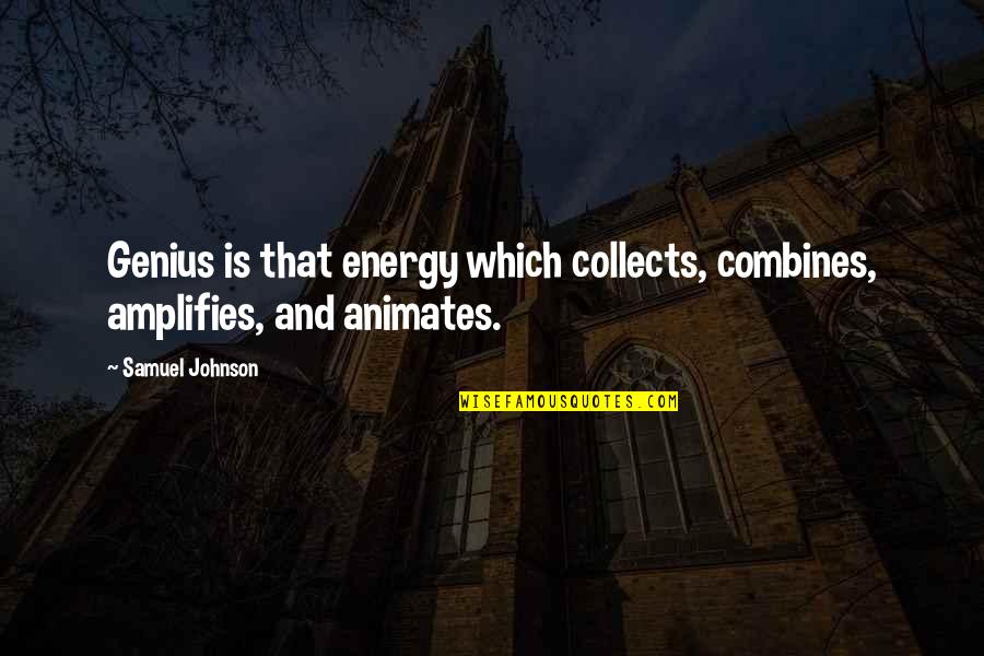 Collects Quotes By Samuel Johnson: Genius is that energy which collects, combines, amplifies,