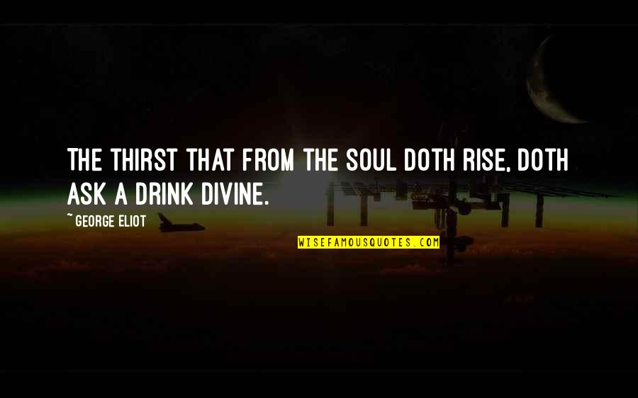 Colleen Brown Quotes By George Eliot: The thirst that from the soul doth rise,