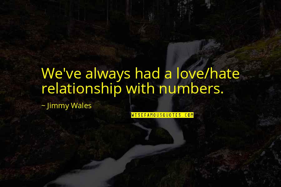 Colleen Brown Quotes By Jimmy Wales: We've always had a love/hate relationship with numbers. Colleen Brown Quotes By Jimmy Wales: We've always had a love/hate relationship with numbers.