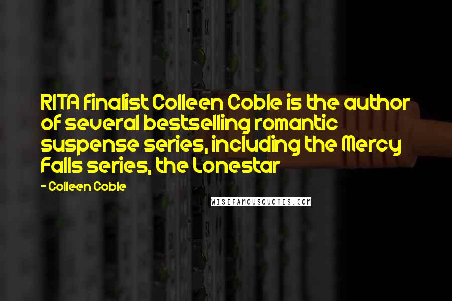 Colleen Coble quotes: RITA finalist Colleen Coble is the author of several bestselling romantic suspense series, including the Mercy Falls series, the Lonestar Colleen Coble quotes: RITA finalist Colleen Coble is the author of several bestselling romantic suspense series, including the Mercy Falls series, the Lonestar