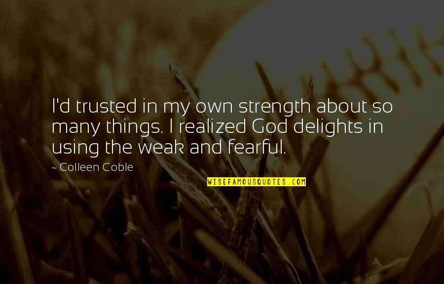 Colleen Coble Quotes By Colleen Coble: I'd trusted in my own strength about so Colleen Coble Quotes By Colleen Coble: I'd trusted in my own strength about so
