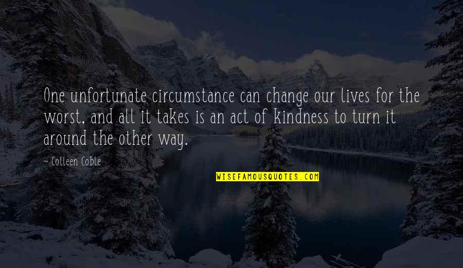 Colleen Coble Quotes By Colleen Coble: One unfortunate circumstance can change our lives for Colleen Coble Quotes By Colleen Coble: One unfortunate circumstance can change our lives for