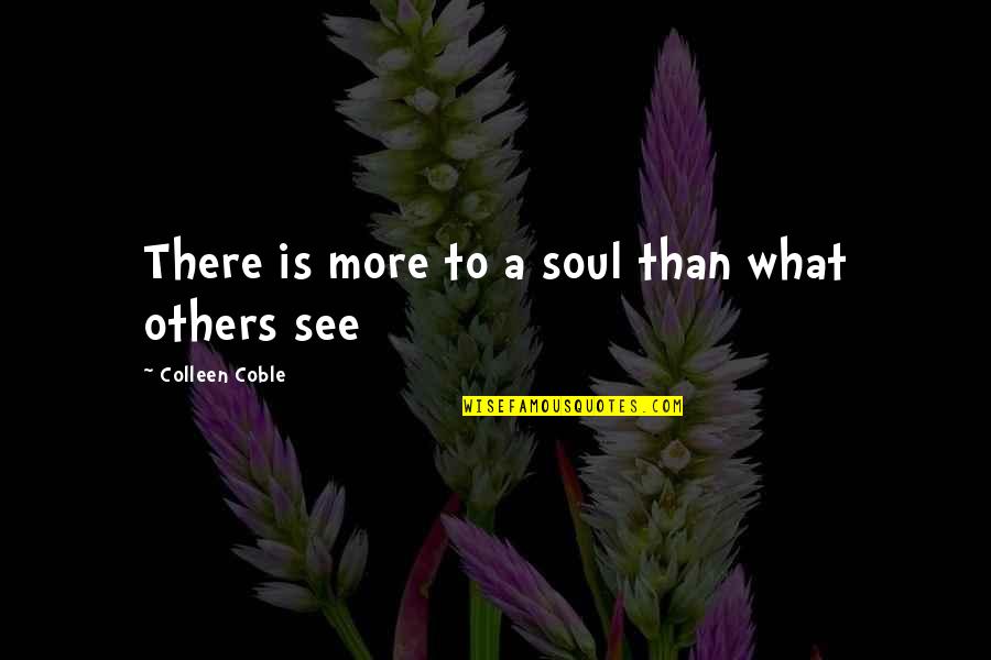 Colleen Coble Quotes By Colleen Coble: There is more to a soul than what Colleen Coble Quotes By Colleen Coble: There is more to a soul than what