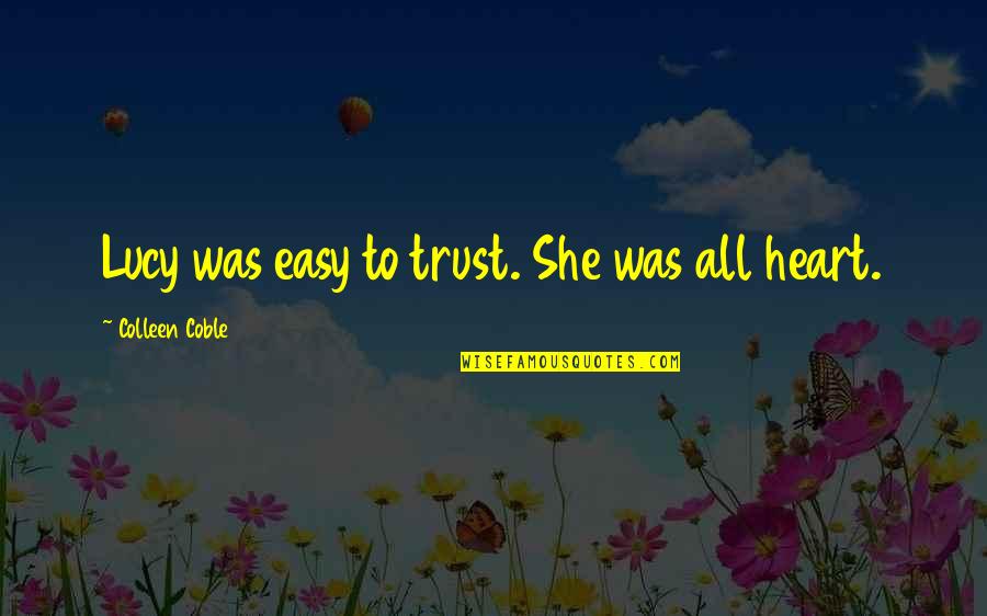 Colleen Coble Quotes By Colleen Coble: Lucy was easy to trust. She was all Colleen Coble Quotes By Colleen Coble: Lucy was easy to trust. She was all