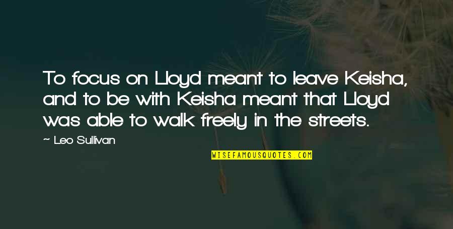 Colleen Coble Quotes By Leo Sullivan: To focus on Lloyd meant to leave Keisha, Colleen Coble Quotes By Leo Sullivan: To focus on Lloyd meant to leave Keisha,