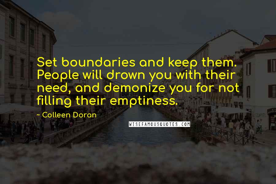 Colleen Doran quotes: Set boundaries and keep them. People will drown you with their need, and demonize you for not filling their emptiness.