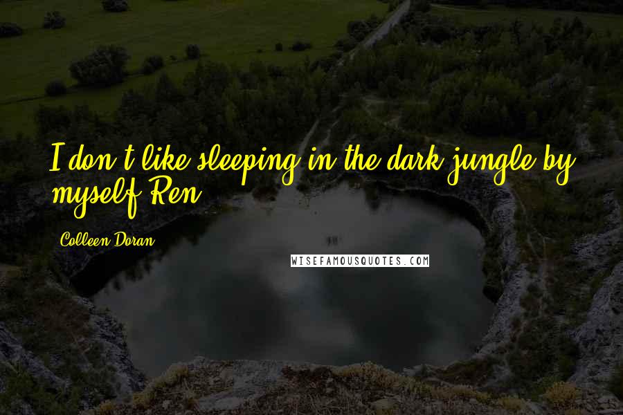 Colleen Doran quotes: I don't like sleeping in the dark jungle by myself.Ren