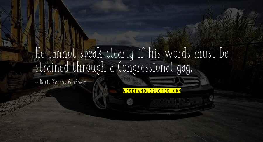 Colleen Evans Quotes By Doris Kearns Goodwin: He cannot speak clearly if his words must Colleen Evans Quotes By Doris Kearns Goodwin: He cannot speak clearly if his words must