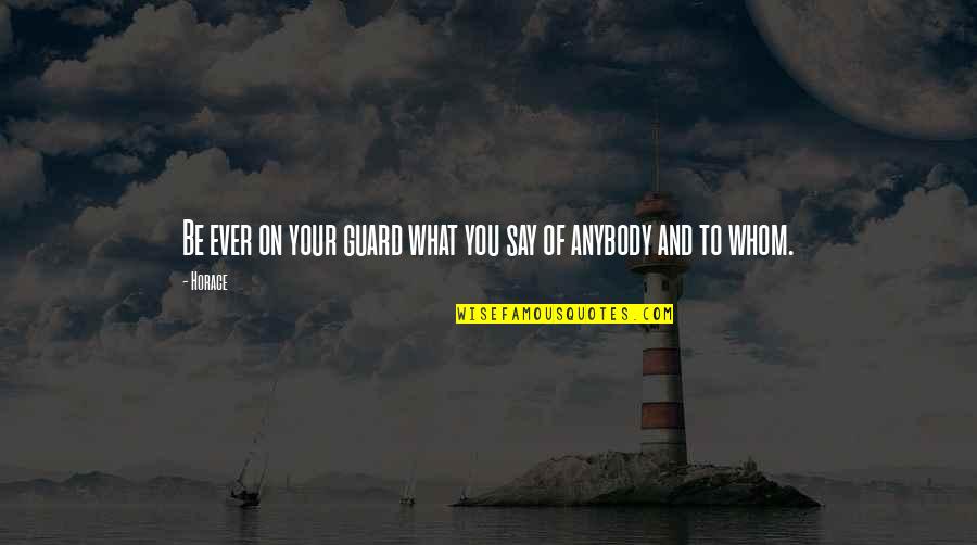 Colleen Evans Quotes By Horace: Be ever on your guard what you say