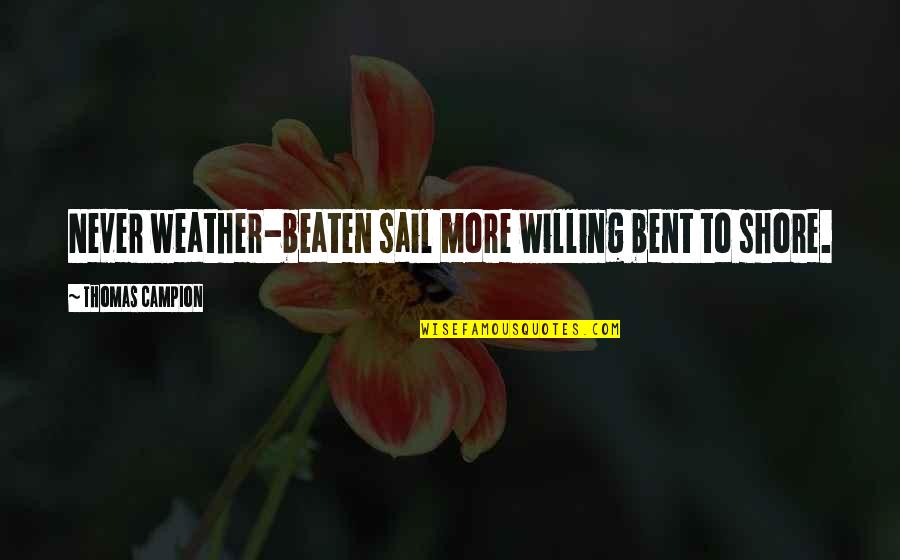 Colleen Evans Quotes By Thomas Campion: Never weather-beaten sail more willing bent to shore. Colleen Evans Quotes By Thomas Campion: Never weather-beaten sail more willing bent to shore.