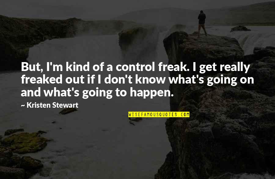 Colleen Ferrary Quotes By Kristen Stewart: But, I'm kind of a control freak. I