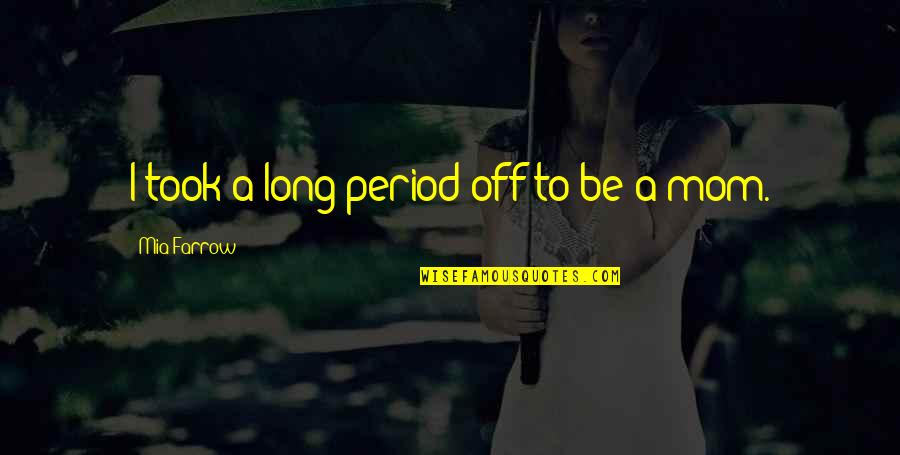 Colleen Ferrary Quotes By Mia Farrow: I took a long period off to be Colleen Ferrary Quotes By Mia Farrow: I took a long period off to be