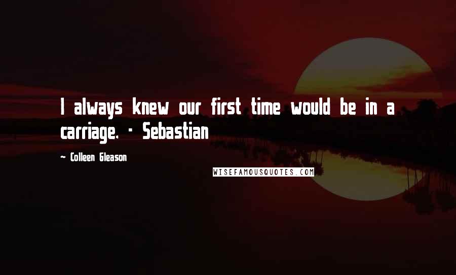 Colleen Gleason quotes: I always knew our first time would be in a carriage. - Sebastian