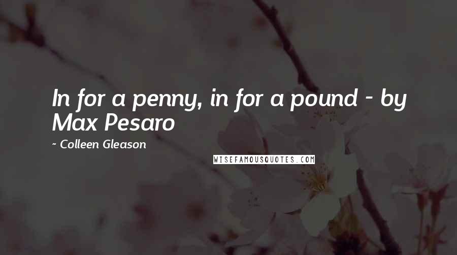 Colleen Gleason quotes: In for a penny, in for a pound - by Max Pesaro