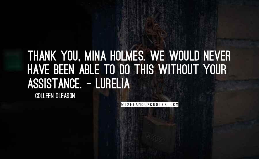 Colleen Gleason quotes: Thank you, Mina Holmes. We would never have been able to do this without your assistance. - Lurelia