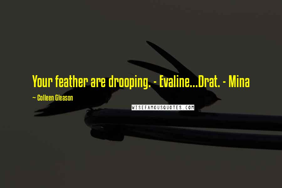 Colleen Gleason quotes: Your feather are drooping. - Evaline...Drat. - Mina