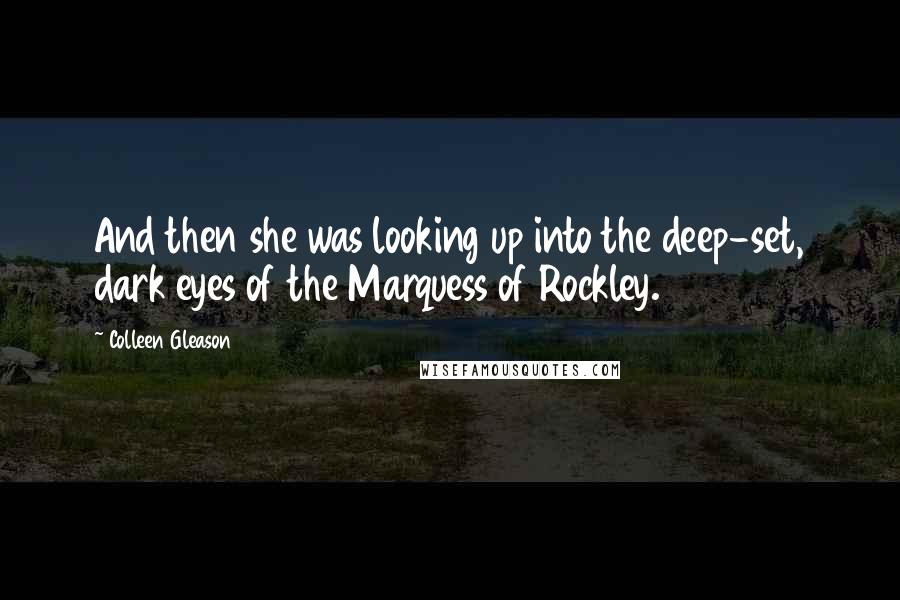 Colleen Gleason quotes: And then she was looking up into the deep-set, dark eyes of the Marquess of Rockley.