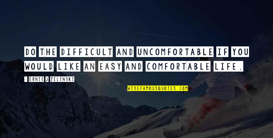 Colleen Hacker Quotes By Ernie J Zelinski: Do the Difficult and Uncomfortable If You Would