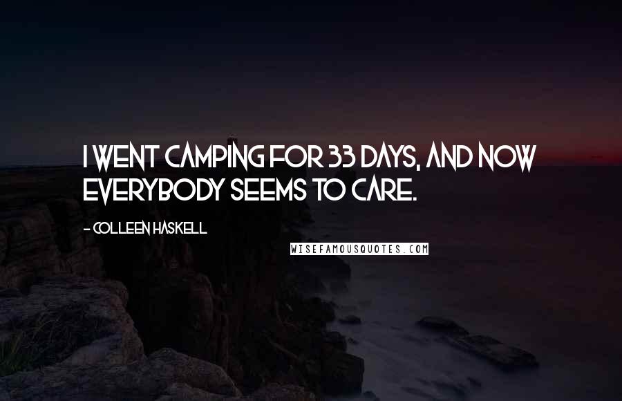 Colleen Haskell quotes: I went camping for 33 days, and now everybody seems to care.