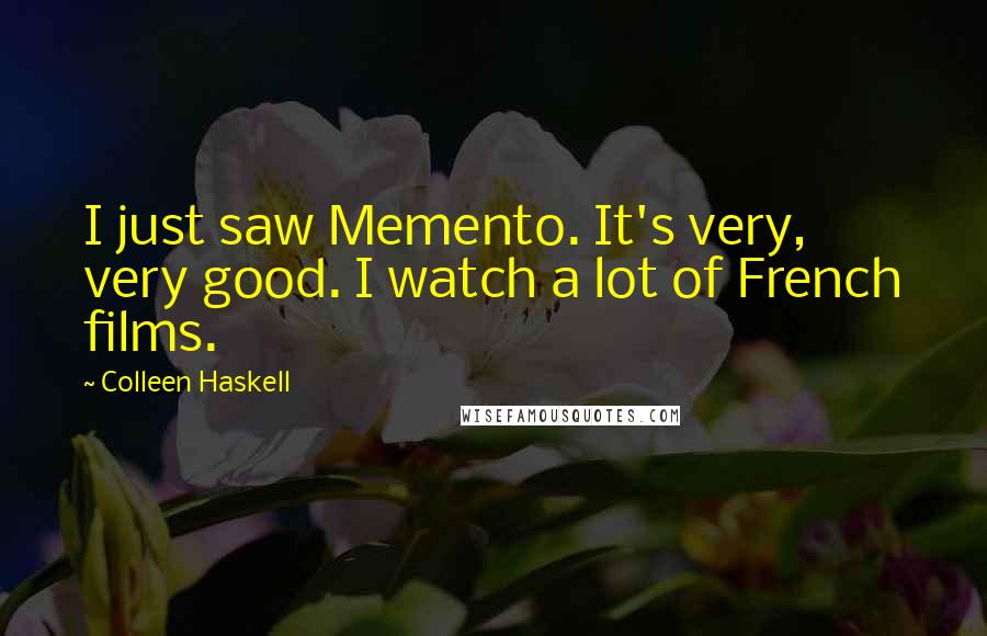 Colleen Haskell quotes: I just saw Memento. It's very, very good. I watch a lot of French films.