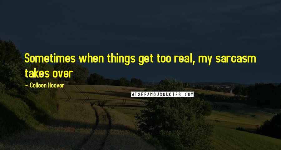 Colleen Hoover quotes: Sometimes when things get too real, my sarcasm takes over